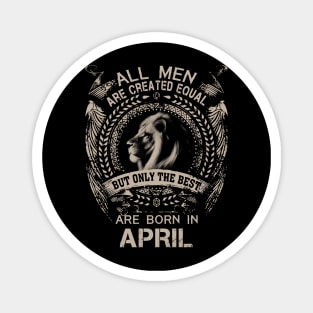 Lion All Men Are Created Equal But Only The Best Are Born In April Magnet